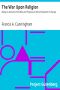 [Gutenberg 38391] • The War Upon Religion / Being an Account of the Rise and Progress of Anti-Christianism in Europe